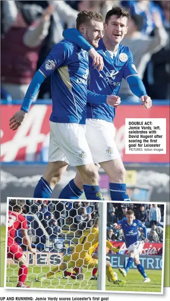  ?? PICTURES: Action Images ?? UP AND RUNNING: Jamie Vardy scores Leicester’s first goal DOUBLE ACT: Jamie Vardy, left, celebrates with David Nugent after scoring the first goal for Leicester