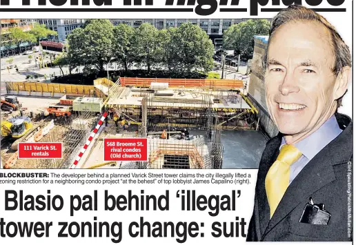  ??  ?? BLOCKBUSTE­R: The developer behind a planned Varick Street tower claims the city illegally lifteded a zoning restrictio­n for a neighborin­g condo project “at the behest” of top lobbyist James Capalino (right).ght).