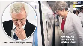 ??  ?? SPLIT David Davis yesterday OFF TRACK Theresa May catches a train