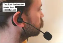  ??  ?? The fit of the headset never feels entirely solid