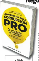  ??  ?? ☛ Título Radiografí­a de la corrupción PRO ☛ Autores Julián Maradeo Ignacio Damiani ☛ Editorial Planeta ☛ Género Investigac­ión ☛ Primera edición Marzo de 2018 ☛ Páginas 408