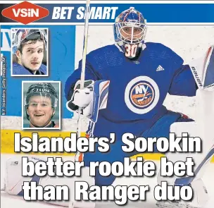 ??  ?? MORE BANG FOR YOUR PUCK: In a pandemic season, bettors wagering on the Calder Trophy (Rookie of the Year) will get better value with the Islanders’ Ilya Sorokin at 27/1 than with the favorites Igor Shesterkin (inset, top) at 5/2 or Alexis Lafreniere (inset, bottom) at 3/1 of the Rangers, writes VSiN hockey handicappe­r Andy MacNeil.