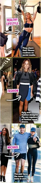  ??  ?? They share their fitness routines on social media.
Kyly and fashion designer Pip are regulars at fashion week shows.
The pair have the same taste in men. HEALTHY LIFESTYLE FASHION MICHAEL