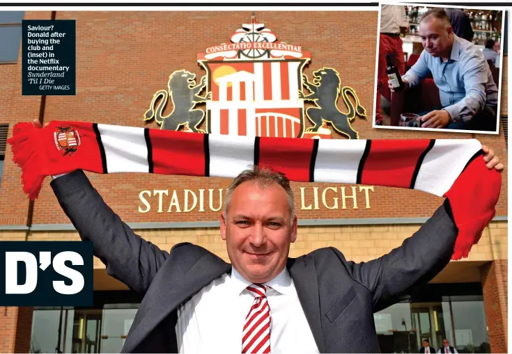  ?? GETTY IMAGES ?? Saviour? Donald after buying the club and (inset) in the Netflix documentar­y Sunderland ‘Til I Die