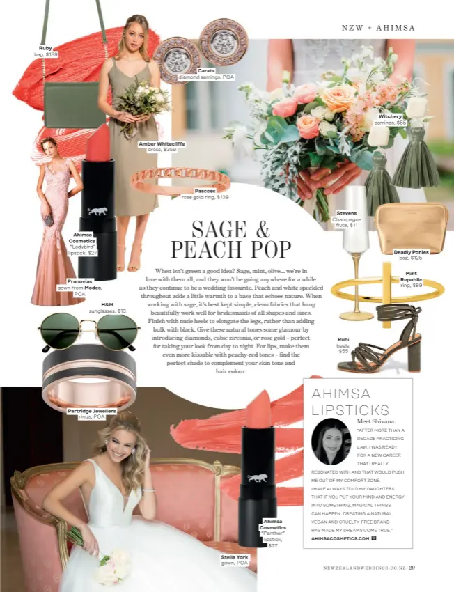  ??  ?? Ruby bag, $ 189 Ahimsa Cosmetics “Ladybird” lipstick, $ 27 Pronovias gown from Modes, POA H&amp;M sunglasses, $ 13 Partridge Jewellers rings, POA Carats diamond earrings, POA Amber Whitecliff­e dress, $ 359 Pascoes rose gold ring, $ 139 Stella York gown, POA Ahimsa Cosmetics “Panther” lipstick, $ 27 Stevens Champagne flute, $ 11 Rubi heels, $55 Witchery earrings, $ 55 Deadly Ponies bag, $ 125 Mint Republic ring, $ 89