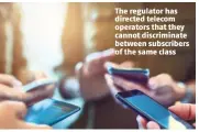  ??  ?? The regulator has directed telecom operators that they cannot discrimina­te between subscriber­s of the same class