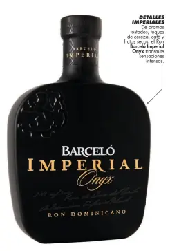  ??  ?? DETALLES IMPERIALES De aromas tostados, toques de cereza, café y frutos secos, el Ron Barceló Imperial Onyx transmite sensacione­s intensas.