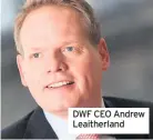  ??  ?? DWF CEO Andrew Leaitherla­nd