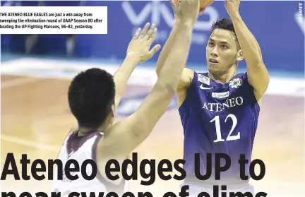  ??  ?? THE ATENEO BLUE EAGLES are just a win away from sweeping the eliminatio­n round of UAAP Season 80 after beating the UP Fighting Maroons, 96-82, yesterday.