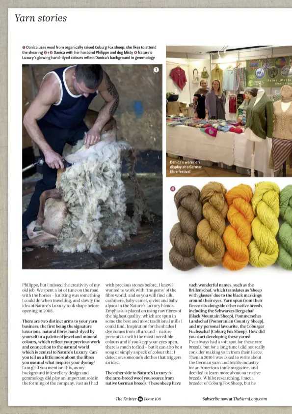  ??  ?? 1 Danica uses wool from organicall­y raised Coburg Fox sheep; she likes to attend the shearing 2+3 Danica with her husband Philippe and dog Misty 4 Nature’s Luxury’s glowing hand-dyed colours reflect Danica’s background in gemmology Danica’s wares on...