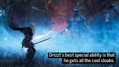  ??  ?? Drizzt’s best special ability is that he gets all the cool cloaks.