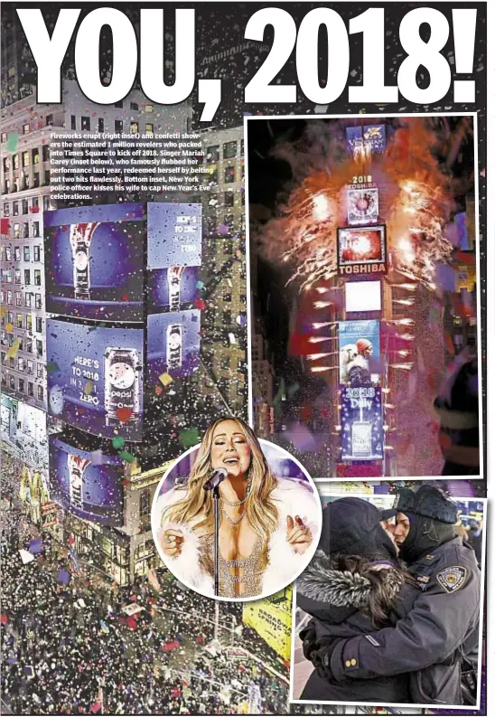  ??  ?? Fireworks erupt (right inset) and confetti showers the estimated 1 million revelers who packed into Times Square to kick off 2018. Singer Mariah Carey (inset below), who famously flubbed her performanc­e last year, redeemed herself by belting out two...