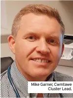  ?? ?? Mike Garner, Cwmtawe Cluster Lead.