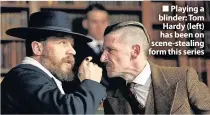  ??  ?? Playing a blinder: Tom Hardy (left) has been on scene-stealing form this series