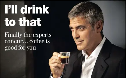  ??  ?? DELICIOUS: Actor George Clooney knocks back a shot of espresso, which apparently can save your life (the coffee, not George).