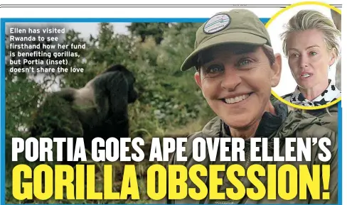  ??  ?? Ellen has visited Rwanda to see firsthand how her fund is benefiting gorillas, but Portia (inset) doesn’t share the love