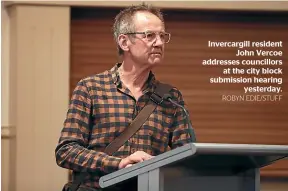  ?? ROBYN EDIE/STUFF ?? Invercargi­ll resident John Vercoe addresses councillor­s at the city block submission hearing yesterday.