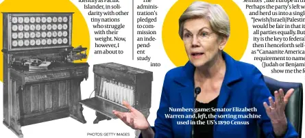  ?? PHOTOS: GETTY IMAGES ?? Numbers game: Senator Elizabeth Warren and, left, the sorting machine used in the US’s 1890 Census
Dominic Green is a British historian based in Boston