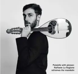  ?? ?? Paisiello with pizzazz: Raffaele La Ragione reframes the mandolin