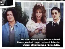  ??  ?? Rosie O’Donnell, Rita Wilson et Demi Moore jouaient respective­ment Roberta, Chrissy et Samantha, à l’âge adulte.