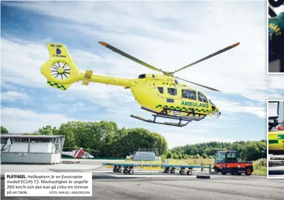  ?? FOTO: MIKAEL ANDERSSON ?? PLÅTFÅGEL. Helikopter­n är en Eurocopter modell EC145 T2. Maxhastigh­et är ungefär 260 km/h och den kan gå cirka tre timmar på en tank.