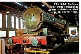  ?? ROBERT LAZENBY ?? A ‘Q6’ ‘0-0-0’! The Raven freight engine is minus all its wheels inside Grosmont shed on May 28.