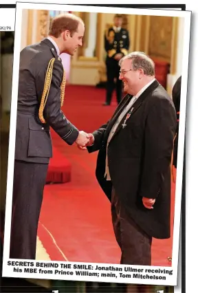  ?? ?? SECRETS BEHIND THE
SMILE: Jonathan Ullmer his MBE from Prince receiving
William; main, Tom Mitchelson