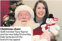  ??  ?? Christmas cheer Staff member Tracy Raynor and her new baby Emma May help Santa launch the branch’s toy appeal