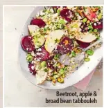 ??  ?? Beetroot, apple & broad bean tabbouleh