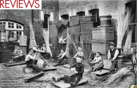  ??  ?? At Hereford Boys' Industrial School (opened 1877) inmates were taught basket weaving