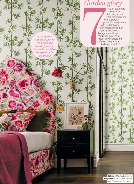  ?? ?? Fabric in Marsha, £79 per m; wallpaper in Isabella, £95 per roll, both Diane Hill for Sanderson Layer together botanicals, just as you would in a planting scheme; visit parks and follow #kewgardens for inspiratio­n