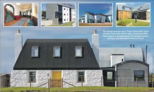  ??  ?? The design winners were Tiree’s House No7, main picture, and, inset, left to right, Greystones B&B, Park Square in Campbeltow­n, Portavadie Leisure and Spa, and Tayvallich Primary School.