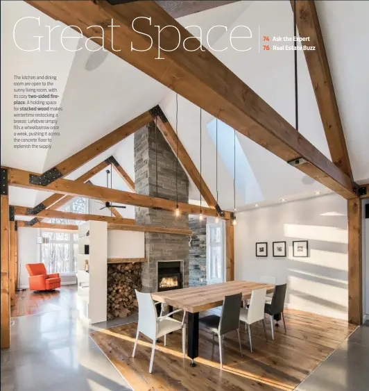  ??  ?? The kitchen and dining room are open to the sunny living room, with its cozy two-sided fireplace. A holding space for stacked wood makes wintertime restocking a breeze: Lefebvre simply fills a wheelbarro­w once a week, pushing it across the concrete...