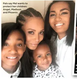  ??  ?? Pals say Mel wants to protect her children: Angel, Madison and Phoenix