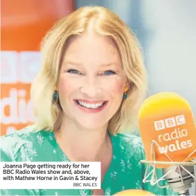  ?? BBC WALES ?? Joanna Page getting ready for her BBC Radio Wales show and, above, with Mathew Horne in Gavin & Stacey