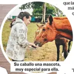  ??  ?? Su caballo una mascota, muy especial para ella.