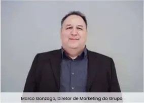  ??  ?? Marco Gonzaga, Diretor de Marketing do Grupo