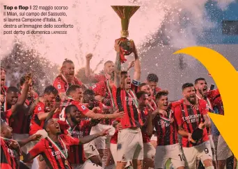  ?? LAPRESSE ?? Top e flop Il 22 maggio scorso il Milan, sul campo del Sassuolo, si laurea Campione d’Italia. A destra un’immagine dello sconforto post derby di domenica