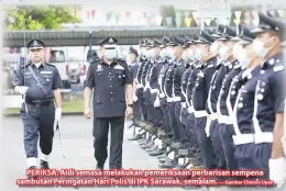  ?? — Gambar Chimon Upon ?? PERIKSA: Aidi semasa melakukan pemeriksaa­n perbarisan sempena sambutan Peringatan Hari Polis di IPK Sarawak, semalam.