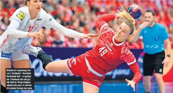  ?? ?? Bohaterce wygranego meczu z Serbkami – Karolinie Kochaniak-sali – w spotkaniu z Dunkami nie szło już tak dobrze. Rozgrywają­ca zakończyła mecz w wicemistrz­yniami Europy bez gola.