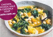  ??  ?? CHICKEN, FREEKEH, KALE &amp; CHICKPEA SOUP