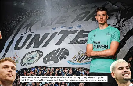  ?? ?? Newcastle have shown huge levels of ambition to sign (L-R) Kieran Trippier, Nick Pope, Bruno Guimaraes and Sven Botman among others since January