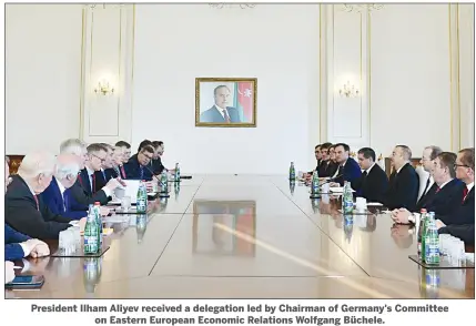  ??  ?? President Liham Aliyev received a delegation led by Chairman of Germany's Committee on Eastern European Economic Relations Wolfgang Büchele.