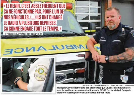  ?? PHOTOS COLLABORAT­ION SPÉCIALE, ALEX DROUIN, ET D’ARCHIVES ?? François Goyette témoigne des problèmes que vivent les ambulancie­rs avec le système de communicat­ion radio RENIR (en mortaise). Des policiers ont aussi rapporté au Journal les mêmes ratés.