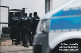  ??  ?? Officers outside a house in Erfurt, eastern Germany