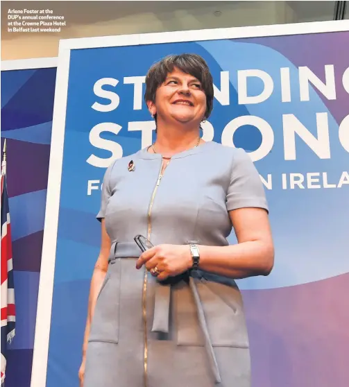  ??  ?? Arlene Foster at the DUP’s annual conference at the Crowne Plaza Hotel in Belfast last weekend