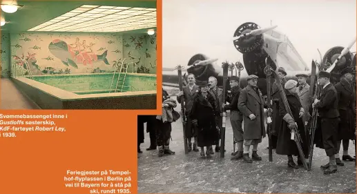  ??  ?? Svømmebass­enget inne i Gustloffs søsterskip, KdF-fartøyet Robert Ley, i 1939. Feriegjest­er på Tempelhof-flyplassen i Berlin på vei til Bayern for å stå påski, rundt 1935.