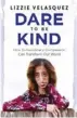  ??  ?? An edited excerpt from Dare to Be Kind by Lizzie Velasquez, available now at K-mart Big W, Target and bookstores (Affirm Press, $22.99).