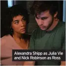  ??  ?? Alexandra Shipp as Julia Vie and Nick Robinson as Ross