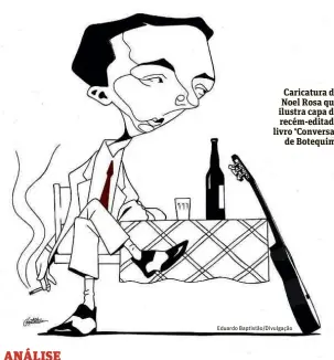  ?? Eduardo Baptistão/Divulgação ?? Caricatura de Noel Rosa que ilustra capa do recém-editado livro ‘Conversas de Botequim’